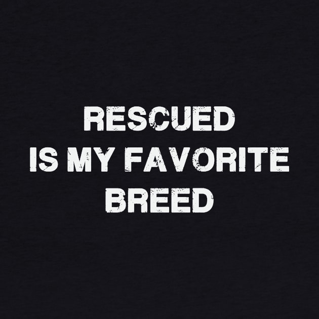 Rescued is my Favorite Breed by FontfulDesigns